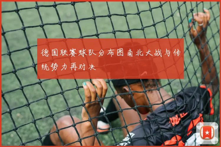 德国联赛球队分布图南北大战与传统势力再对决